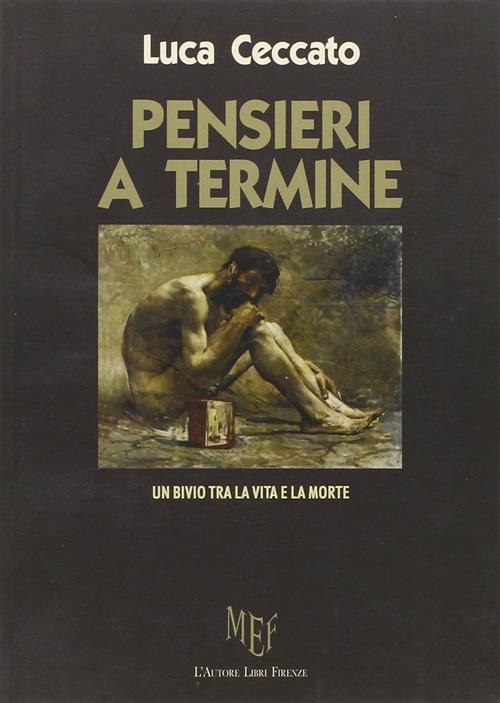 Pensieri A Termine. Un Bivio Tra La Vita E La Morte Luca Ceccato L'autore Libr