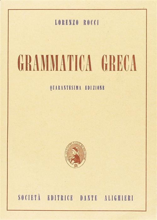Grammatica Greca. Per Il Liceo Classico Lorenzo Rocci Dante Alighieri 2016
