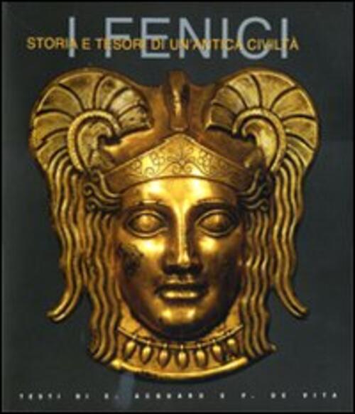 I Fenici. Storia E Tesori Di Un'antica Civilta