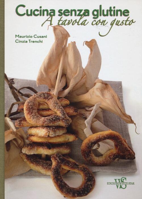 Cucina Senza Glutine. A Tavola Con Gusto Maurizio Cusani White Star 2013