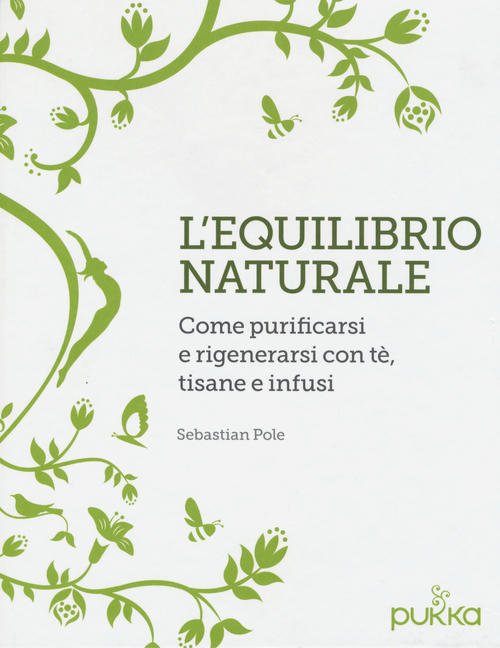 L' Equilibrio Naturale. Come Purificarsi E Rigenerarsi Con Te, Tisane E Infusi