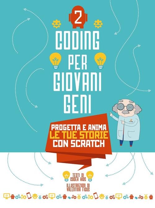 Coding Per Giovani Geni. Vol. 2: Progetta Le Tue Storie Con Scratch Valentina