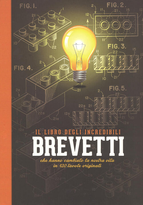 Il Libro Degli Incredibili Brevetti Che Hanno Cambiato La Nostra Vita In 120 T