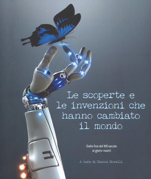 Le Scoperte E Le Invenzioni Che Hanno Cambiato Il Mondo. Dalla Fine Del Xix Se