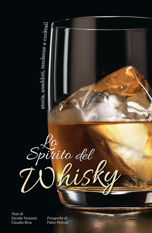 Lo Spirito Del Whisky. Storia, Aneddoti, Tendenze E Cocktail Davide Terziotti