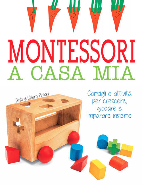 Montessori A Casa Mia. Consigli E Attivita Per Crescere, Giocare E Imparare In