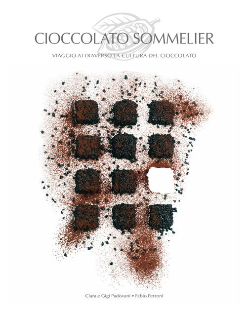 Cioccolato Sommelier. Viaggio Attraverso La Cultura Del Cioccolato Chiara Pado
