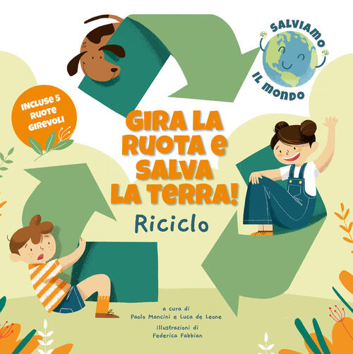 Riciclo. Gira La Ruota E Salva La Terra! Paolo Mancini White Star 2020