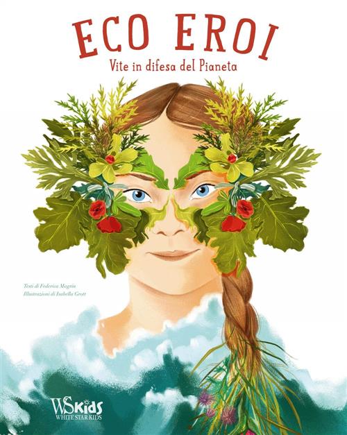 Ecoeroi. Vite In Difesa Del Pianeta Federica Magrin, Isabella Grott White Star