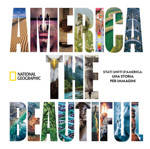 America The Beautiful. Stati Uniti D’America: Una Storia Per Immagini National