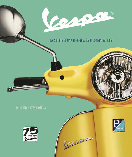 Vespa. La Storia Di Una Leggenda Dalle Origini Ad Oggi. Ediz. Speciale 75° Ann
