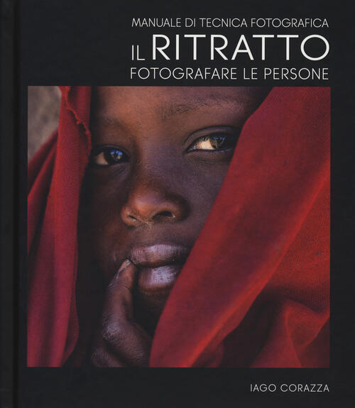 Manuale Di Tecnica Fotografica. Il Ritratto. Fotografare Le Persone. Ediz. Ill