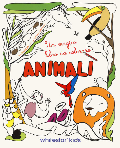 Animali. Un Magico Libro Da Colorare Camilla Garofano White Star 2024