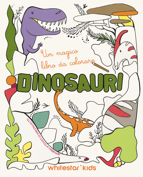 Dinosauri. Un Magico Libro Da Colorare Camilla Garofano White Star 2024