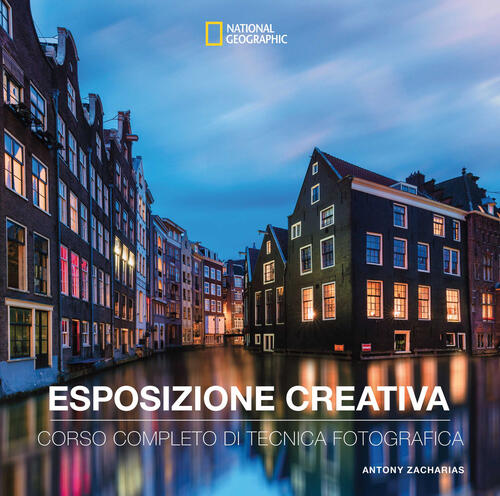 Esposizione Creativa. Corso Completo Di Tecnica Fotografica Antony Zacharias W