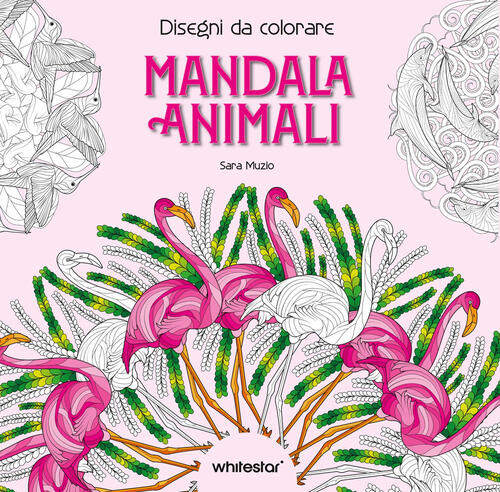 Mandala Animali. Disegni Da Colorare Sara Muzio White Star 2026