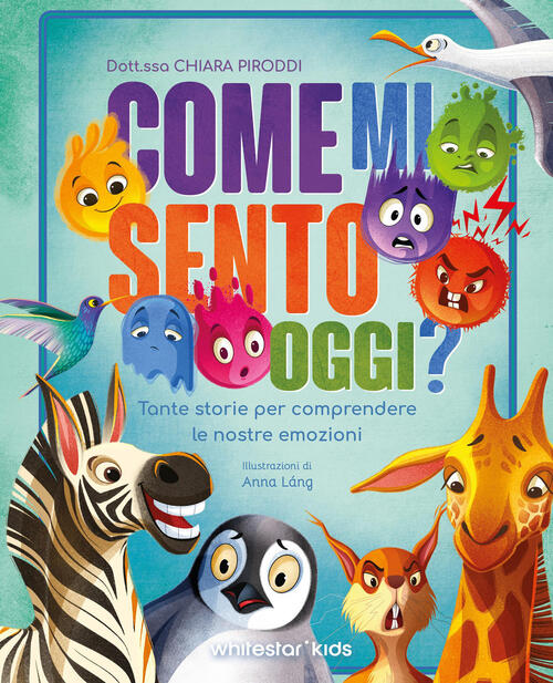 Come Mi Sento Oggi? Tante Storie Per Comprendere Le Nostre Emozioni Chiara Pir