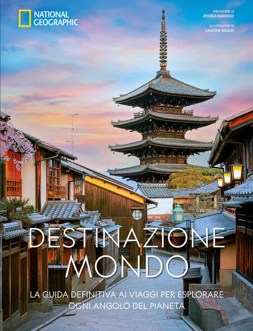 Destinazione Mondo. La Guida Definitiva Ai Viaggi Per Esplorare Ogni Angolo De