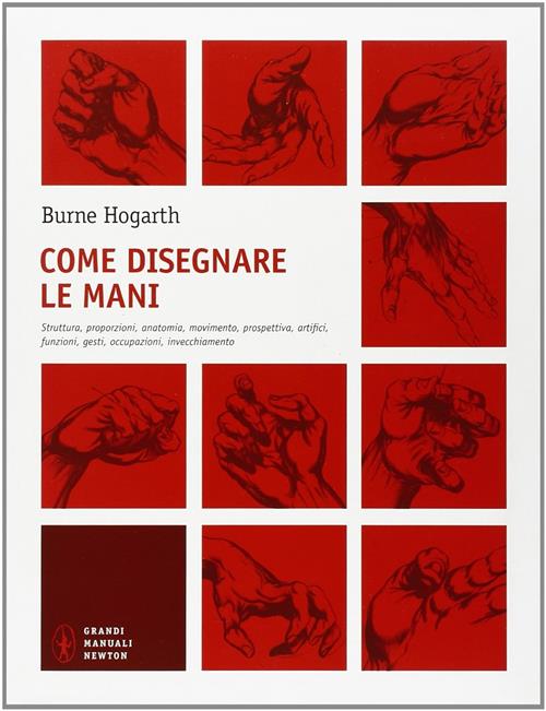 Come Disegnare Le Mani. Struttura, Proporzioni, Anatomia, Movimento, Prospettiva, Artifici, Funzioni