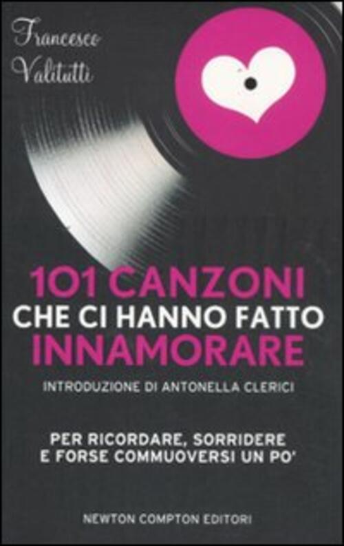 101 Canzoni Che Ci Hanno Fatto Innamorare Francesco Valitutti Newton Compton E
