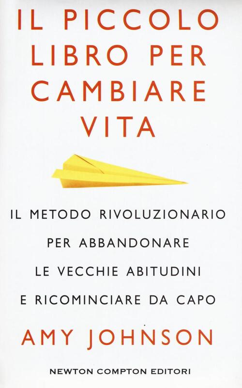 Il Piccolo Libro Per Cambiare Vita. Il Metodo Rivoluzionario Per Abbandonare L