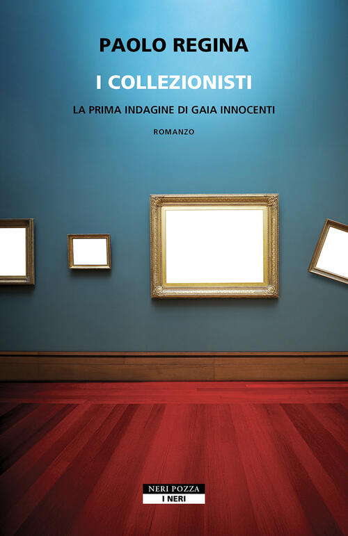 I Collezionisti. La Prima Indagine Di Gaia Innocenti Paolo Regina Neri Pozza 2