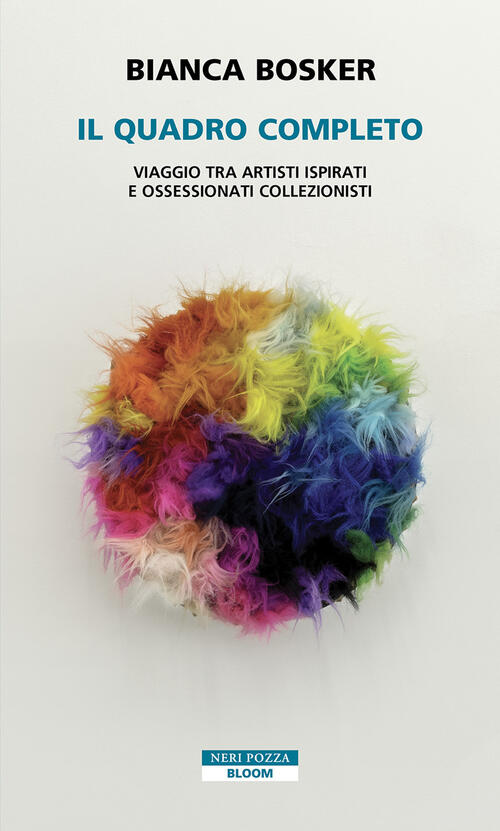 Il Quadro Completo. Viaggio Tra Artisti Ispirati E Ossessionati Collezionisti