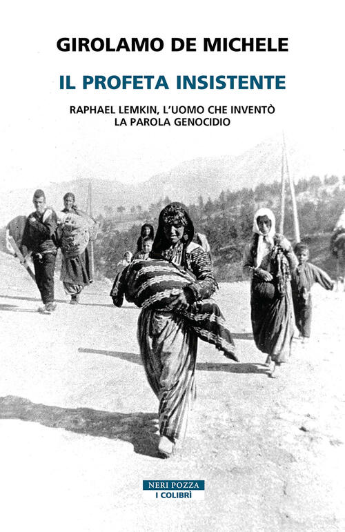 Il Profeta Insistente. Raphael Lemkin, L'uomo Che Invento La Parola Genocidio