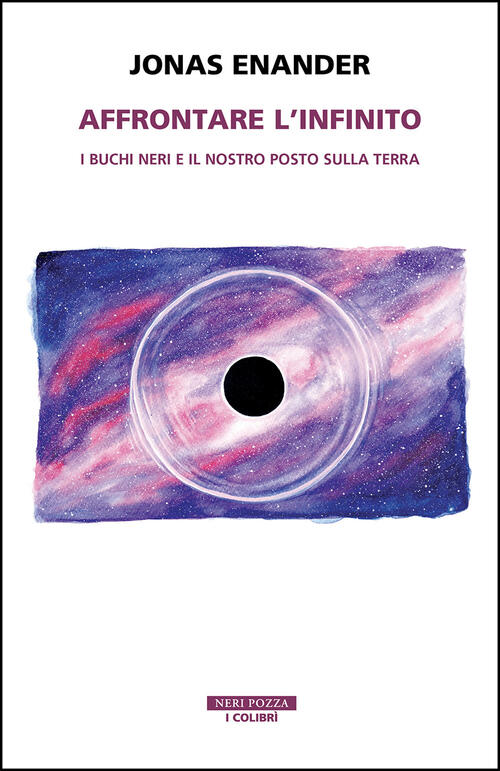 Affrontare L'infinito. I Buchi Neri E Il Nostro Posto Sulla Terra Jonas Enande