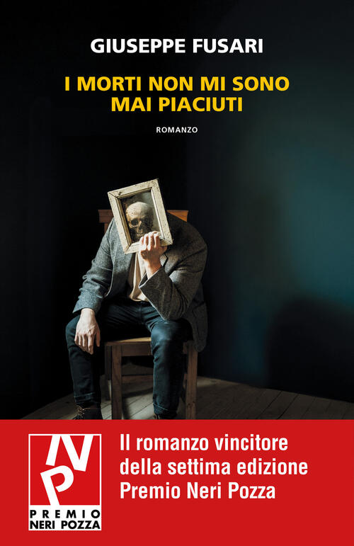 I Morti Non Mi Sono Mai Piaciuti Giuseppe Fusari Neri Pozza 2026