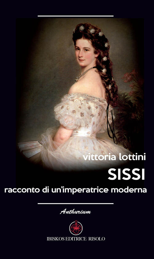 Sissi. Racconto Di Un'imperatrice Moderna Vittoria Lottini Ibiskos Editrice Ri