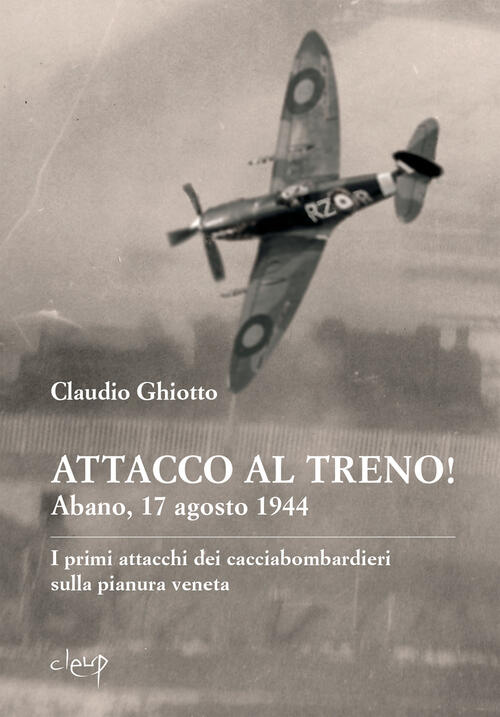 Attacco Al Treno! Abano, 17 Agosto 1944. I Primi Attacchi Dei Cacciabombardier