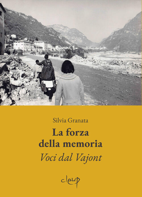 La Forza Della Memoria. Voci Dal Vajont Silvia Granata Cleup 2025