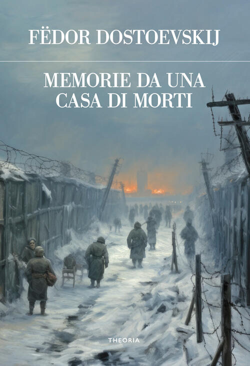 Memorie Da Una Casa Di Morti Fëdor Dostoevskij Edizioni Theoria 2023