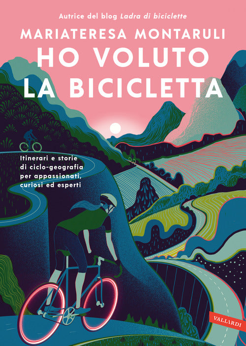 Ho Voluto La Bicicletta. Itinerari E Storie Di Ciclo-Geografia Per Appassionat