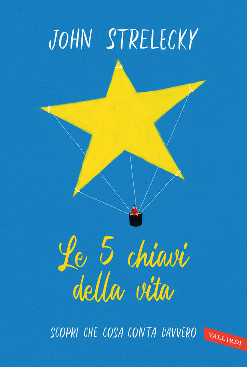 Le 5 Chiavi Della Vita. Scopri Che Cosa Conta Davvero John P. Strelecky Vallar