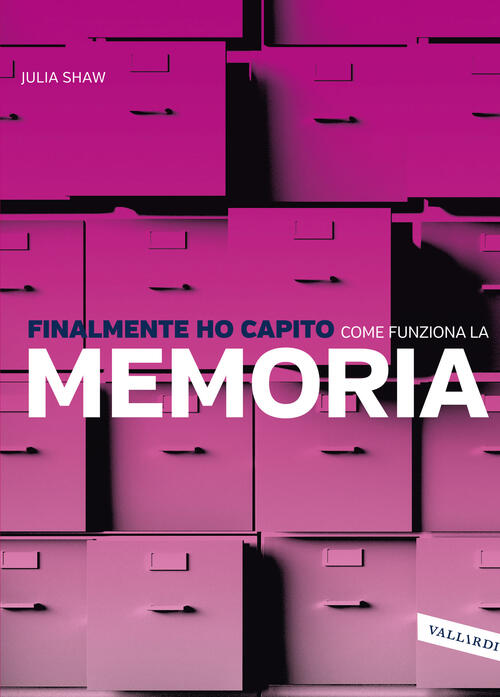 Finalmente Ho Capito Come Funziona La Memoria Julia Shaw Vallardi A. 2022