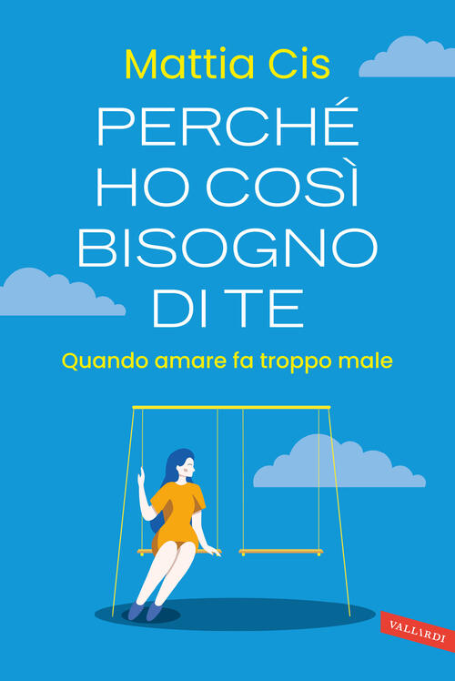 Perche Ho Cosi Bisogno Di Te. Quando Amare Fa Troppo Male Cis Mattia Vallardi