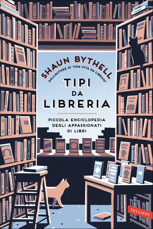 Tipi Da Libreria. Piccola Enciclopedia Degli Appassionati Di Libri Shaun Bythe
