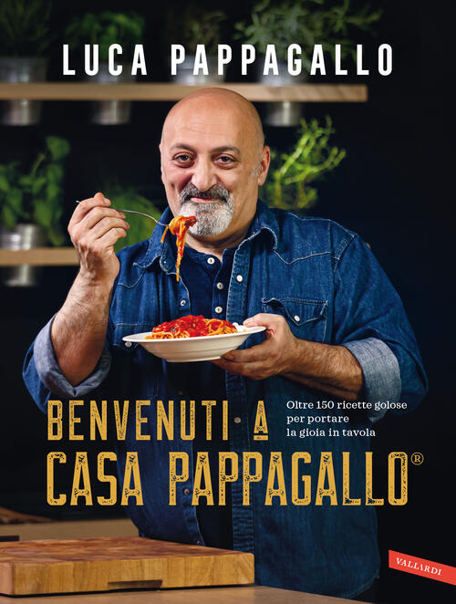 Benvenuti A Casa Pappagallo®. Oltre 150 Ricette Golose Per Portare La Gioia In