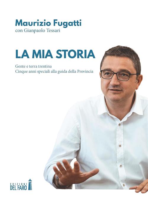 La Mia Storia. Gente E Terra Trentina. Cinque Anni Speciali Alla Guida Della P