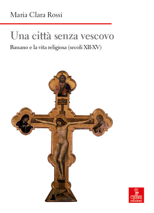 Una Citta Senza Vescovo. Bassano E La Vita Religiosa (Secoli Xii-Xv) Maria Cla