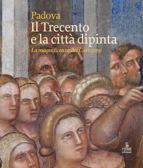 Padova. Il Trecento E La Citta Dipinta. La Magnificenza Dei Carraresi Cierre E