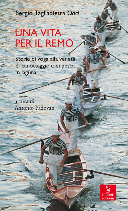 Una Vita Per Il Remo. Storie Di Voga Alla Veneta, Di Canottaggio E Di Pesca In