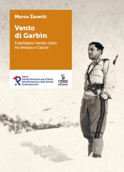 Vento Di Garbin. Il Partigiano Sandro Gallo Tra Venezia E Cadore Marco Zanetti