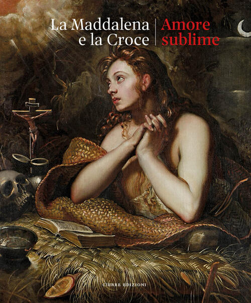 La Maddalena E La Croce. Amore Sublime. Catalogo Della Mostra (Treviso, 5 Apri