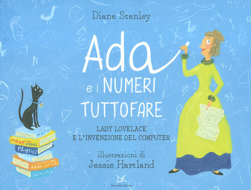 Ada E I Numeri Tuttofare. Lady Lovelace E L'invenzione Del Computer Diane Stan