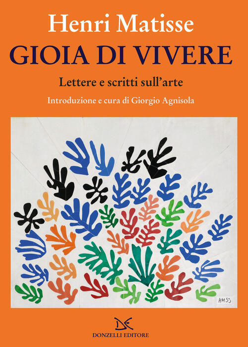 Gioia Di Vivere. Lettere E Scritti Sull'arte Henri Matisse, Giorgio Agnisola D