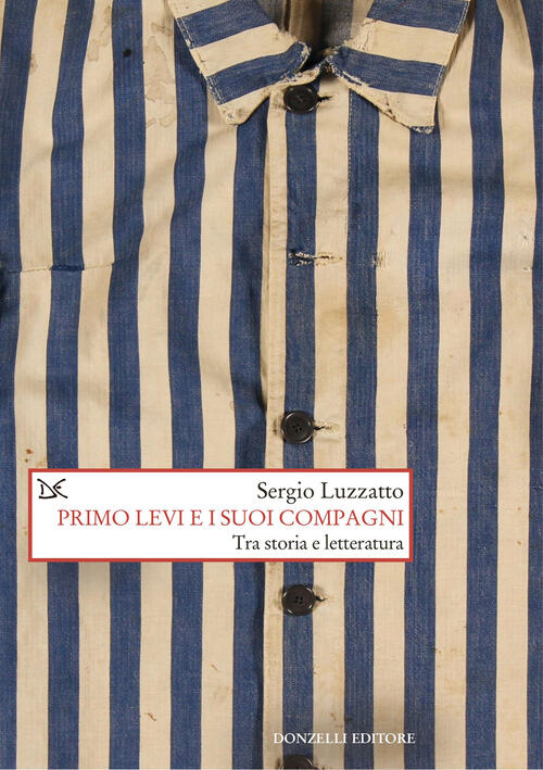 Primo Levi E I Suoi Compagni. Tra Storia E Letteratura Sergio Luzzatto Donzell