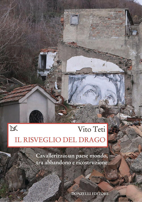 Il Risveglio Del Drago. Cavallerizzo: Un Paese Mondo, Tra Abbandono E Ricostru